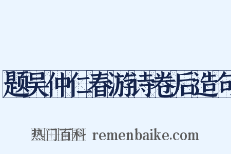 题吴仲仁春游诗卷后造句是什么意思的图片